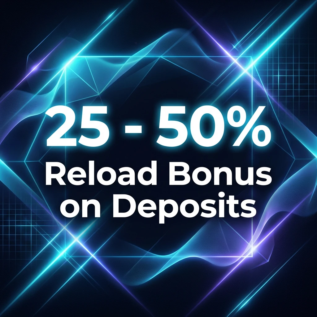 25 - 50% Reload Bonus on Deposits